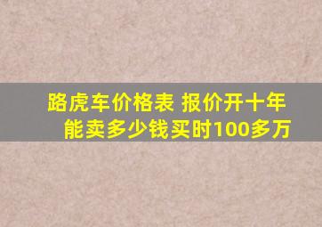 路虎车价格表 报价开十年能卖多少钱买时100多万